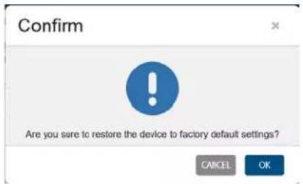 Confirm Are you sure to restore the device to factory default settings? CANCEL OK