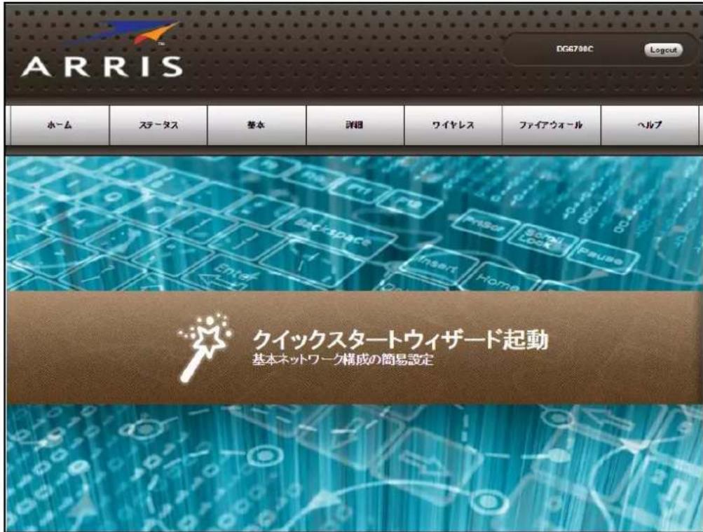 ARRIS DC6708C Logout ホーム ステータス 基本 詳題 ワイヤレス ファイアウォール ヘルブ クイックスタートウィザード起動 基本ネットワーク構成の簡易設定