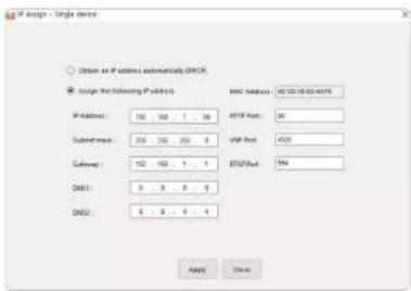 IP Assign - Single device ○ Order as IP address automatically (ORC) ■ Assign the following IP address IP Address: 100 168 1 16 Submand mask: 256 256 256 3 Calendar: 100 168 1 1 OKI: 8 8 8 8 OKO: 6 6 4 4 MAC Address: 80.10.03.4375 HTTP Port: 20 VIP Port: 4539 BXP Port: 954 Apply Close