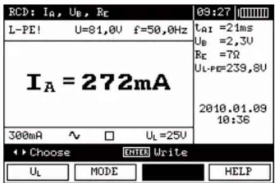 RCD: I_A, U_B, R_E L-PE! U=81.0V f=50.0Hz I_A = 272mA 300mA ↑ □ U_L=25V 09:27 t_AI =21ms U_B =2.3V R_E =7Ω U_L-PE=239.8V 2010.01.09 10:36 Choose ENTER Write U_L MODE HELP