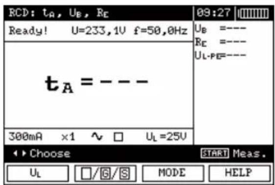 RCD: tA, UB, RE Ready! U=233,1V f=50,0Hz tA = --- 300mA ×1 ~ □ UL=25V 09:27 UB =--- RE =--- UL-PE=--- Choose START Meas. UL □/G/S MODE HELP