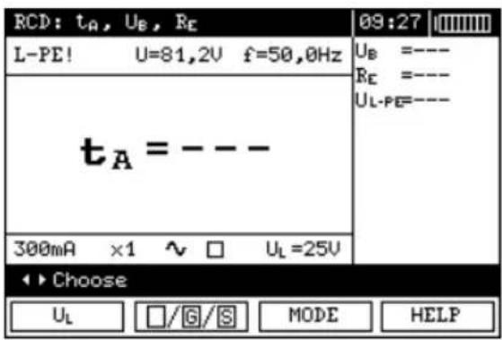 RCD: tA, UB, RE L-PE! U=81.2V f=50.0Hz tA = --- 300mA ×1 ∨ UL=25V 09:27 UB =--- RE =--- UL-PE=--- Choose UL □/G/S MODE HELP