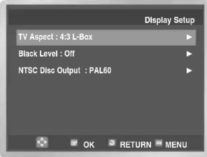 Display Setup TV Aspect : 4:3 L-Box Black Level : Off NTSC Disc Output : PAL60