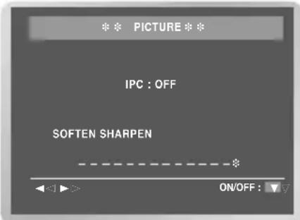 PICTURE IPC : OFF SOFTEN SHARPEN ON/OFF : ▼