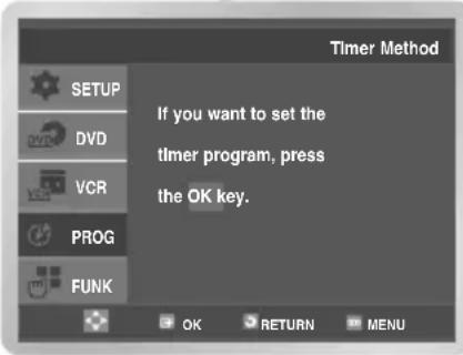 Timer Method If you want to set the timer program, press the OK key. SETUP DVD VCR PROG FUNK OK RETURN MENU