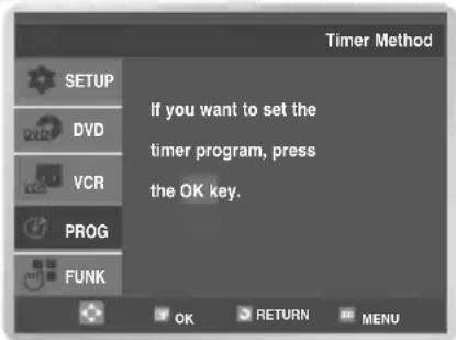 Timer Method SETUP DVD VCR PROG FUNK If you want to set the timer program, press the OK key. OK RETURN MENU