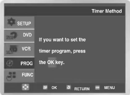 Timer Method SETUP DVD VCR PROG FUNC If you want to set the timer program, press the OK key. OK RETURN MENU