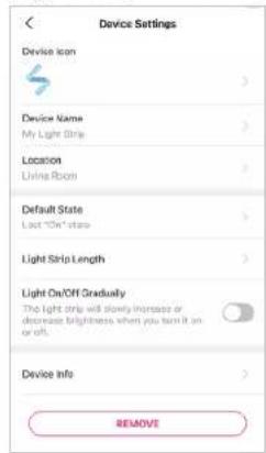 Device Settings Device Icon Device Name My Light Strip Location Living Room Default State Lost "On" state Light Strip Length Light On/Off Gradually The light only will slowly increase or decrease brightness when you turn it on or off. Device Info REMOVE