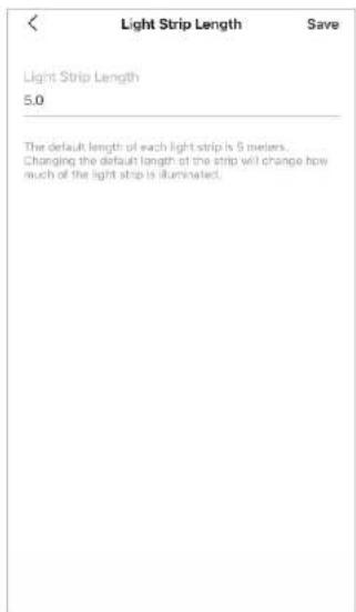 Light Strip Length Save Light Strip Length 5.0 The default length of each light strip is 5 meters. Changing the default length of the strip will change how much of the light strip is illuminated.
