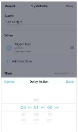 Cancel My Actions Done Name Turn on light When Trigger Time Current One time only Add Conditions Then Delay Action Cancel Delay Action Done 00 00 hrs 01 min 00 sec 01 02 01 02 03 02