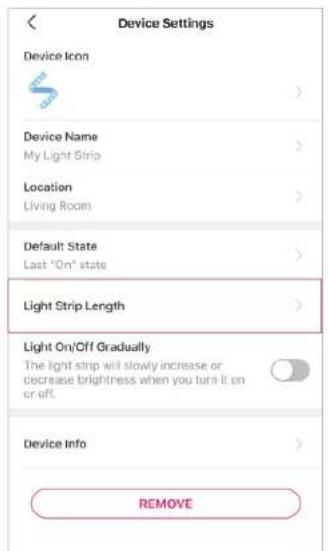 Device Settings Device Icon Device Name My Light Strip Location Living Room Default State Last "On" state Light Strip Length Light On/Off Gradually The light strip will slowly increase or decrease brightness when you turn it on or off. Device Info REMOVE
