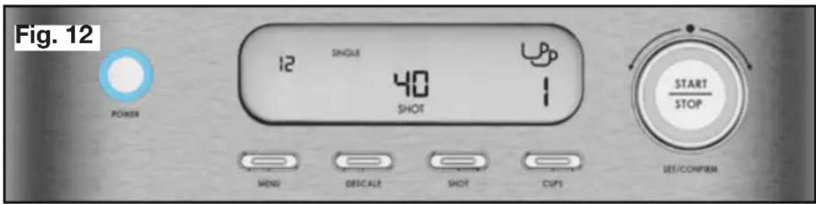 Fig. 12 POWER 12 SINGLE 40 SHOT START STOP MENU DESCALE SHOT CUPS SET/CONFIRM