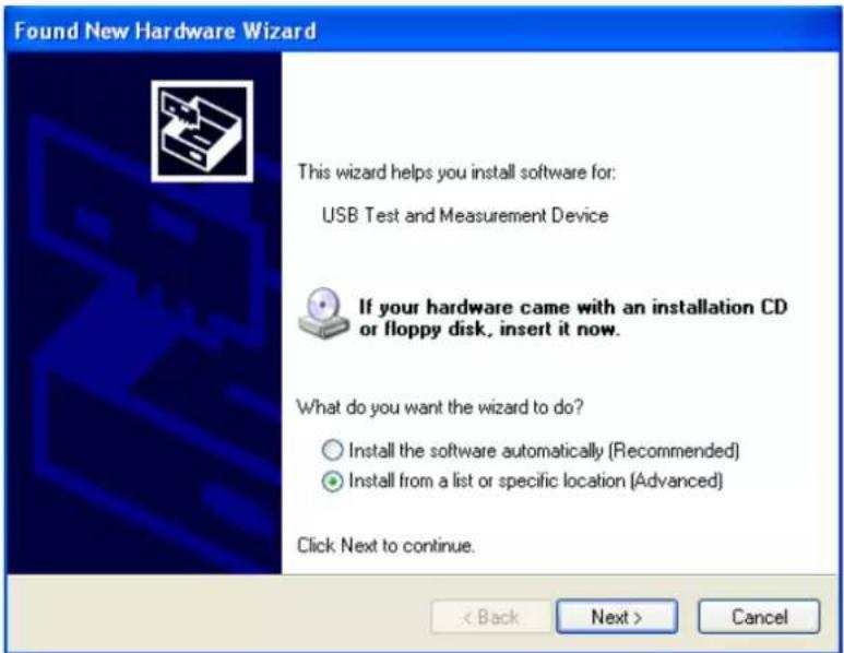 Found New Hardware Wizard This wizard helps you install software for: USB Test and Measurement Device If your hardware came with an installation CD or floppy disk, insert it now. What do you want the wizard to do? ○ Install the software automatically (Recommended) ● Install from a list or specific location (Advanced) Click Next to continue. < Back Next > Cancel