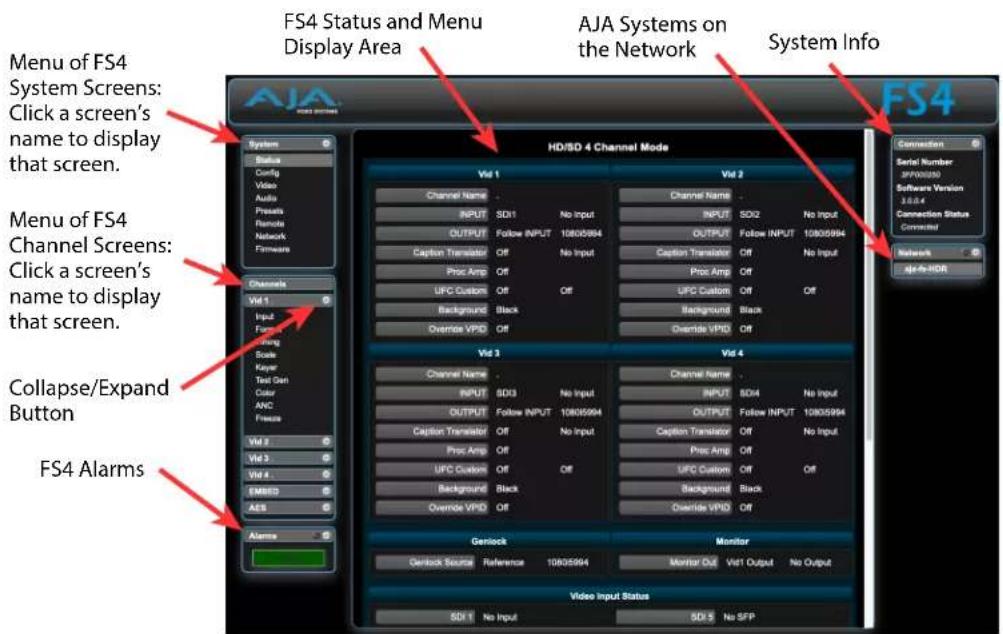 FS4 Status and Menu Display Area AJA Systems on the Network System Info MS4 Menu of FS4 System Screens: Click a screen's name to display that screen. MS4 Menu of FS4 Channel Screens: Click a screen's name to display that screen. Collapse/Expand Button FS4 Alarms Volume 1 Input Form Sanger Scale Keyer Test Gen Color ANC Freeze Volume 2 Volume 3 Volume 4 EMBED AES Alarms HD/ISO 4 Channel Mode Vol 1 Vol 2 Channel Name : INPUT SDI1 No Input Channel Name : OUTPUT Follow INPUT 10805994 INPUT SDI2 No Input Caption Translator Off No Input Caption Translator Off No Input Proc Amp Off Proc Amp Off UFC Custom Off Off UFC Custom Off Off Background Black Background Black Overside VPID Off Overside VPID Off Volume 3 Volume 4 Channel Name : INPUT SDI3 No Input Channel Name : OUTPUT Follow INPUT 10805994 INPUT SDI4 No Input Caption Translator Off No Input Caption Translator Off No Input Proc Amp Off Proc Amp Off UFC Custom Off Off UFC Custom Off Off Background Black Background Black Overside VPID Off Overside VPID Off Genlock Monitor Genlock Source Reference 10805994 Monitor Out Visit Output No Output Video Input Status SDI 1 No Input SDI 5 No SFP