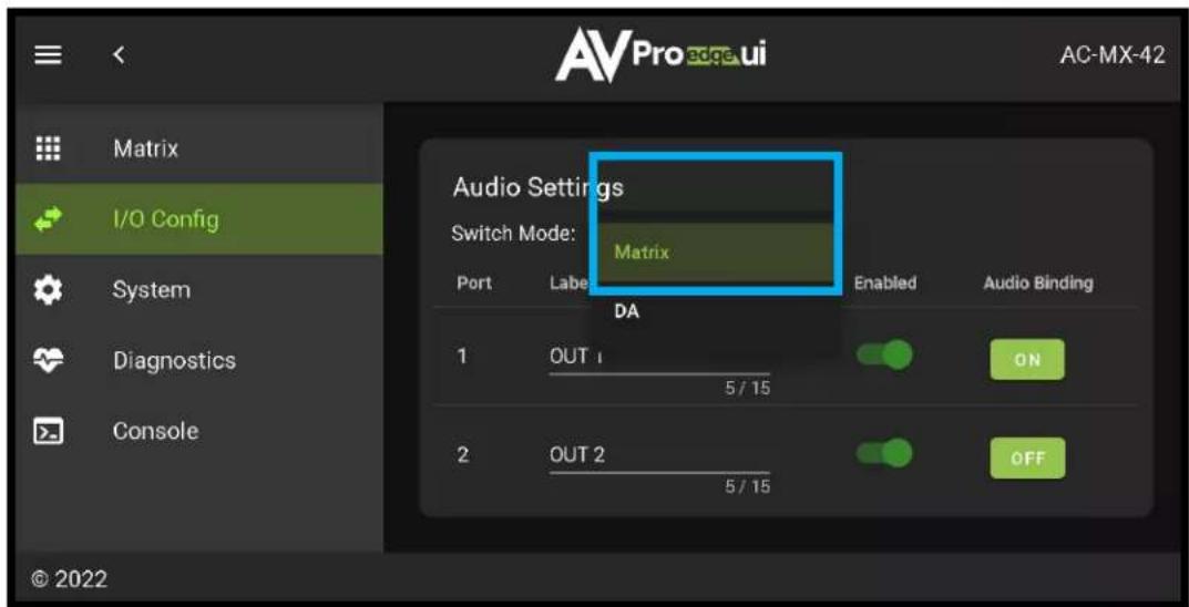 AV Pro edge ui AC-MX-42 Matrix I/O Config Switch Mode: Matrix Port Labe DA 1 OUT 1 5 / 15 2 OUT 2 5 / 15 Audio Settings Enabled Audio Binding ON OFF © 2022