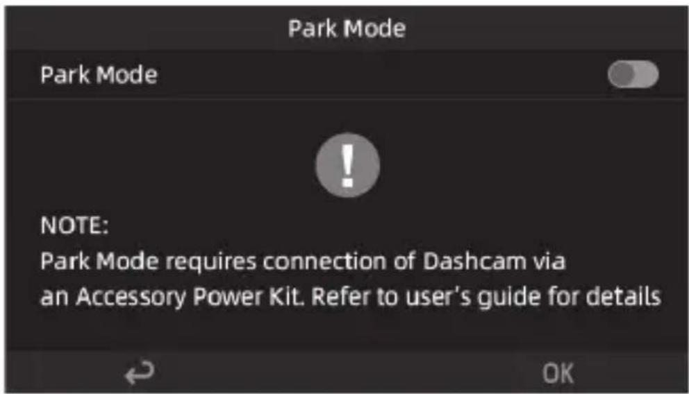 Park Mode Park Mode NOTE: Park Mode requires connection of Dashcam via an Accessory Power Kit. Refer to user's guide for details OK
