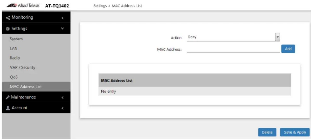 Allied Telesis' AT-TQ1402 Settings > MAC Address List Monitoring Settings System LAN Radio VAP / Security QoS MAC Address List Maintenance Account Action Deny MAC Address: Add MAC Address List No entry Delete Save & Apply