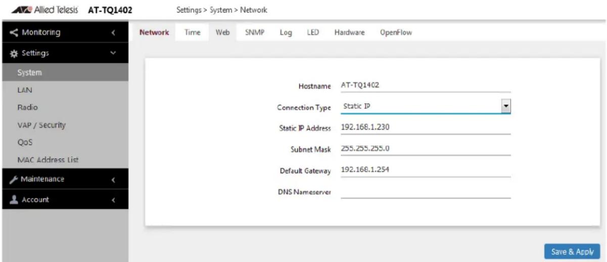 Allied Telesis AT-TQ1402 Settings > System > Network Monitoring Settings System LAN Radio VAP / Security QoS MAC Address List Maintenance Account Network Time Web SNMP Log LED Hardware OpenFlow Hostname AT-TQ1402 Connection Type Static IP Static IP Address 192.168.1.230 Subnet Mask 255.255.255.0 Default Gateway 192.168.1.254 DNS Nameserver Save & Apply