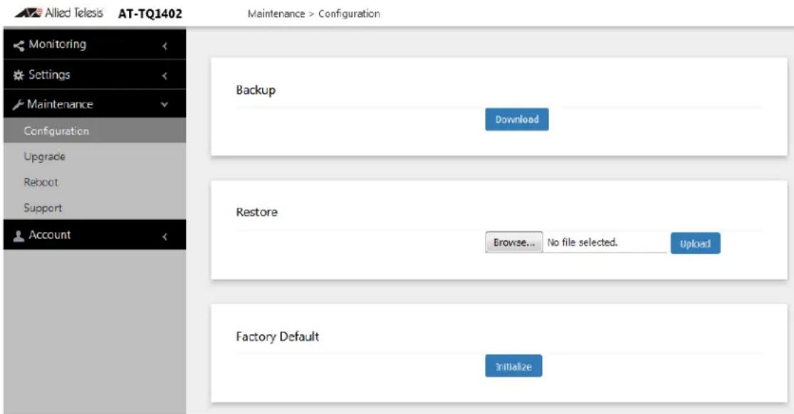 Allied Telesis AT-TQ1402 Maintenance > Configuration Monitoring Settings Maintenance Configuration Upgrade Reboot Support Account Backup Download Restore Browse... No file selected. Upload Factory Default Initialize