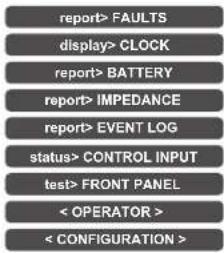report> FAULTS display> CLOCK report> BATTERY report> IMPEDANCE report> EVENT LOG status> CONTROL INPUT test> FRONT PANEL < OPERATOR > < CONFIGURATION >