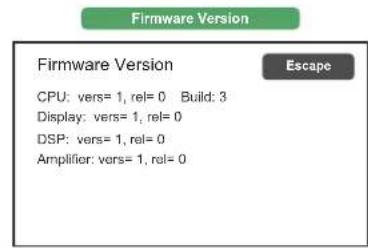 Firmware Version CPU: vers= 1, rel= 0 Build: 3 Display: vers= 1, rel= 0 DSP: vers= 1, rel= 0 Amplifier: vers= 1, rel= 0 Escape
