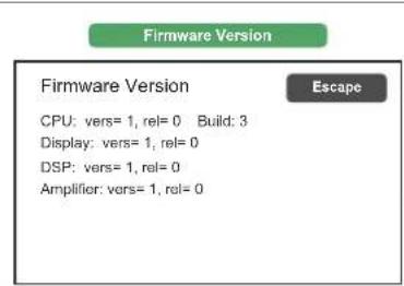 Firmware Version CPU: vers= 1, rel= 0 Build: 3 Display: vers= 1, rel= 0 DSP: vers= 1, rel= 0 Amplifier: vers= 1, rel= 0 Escape