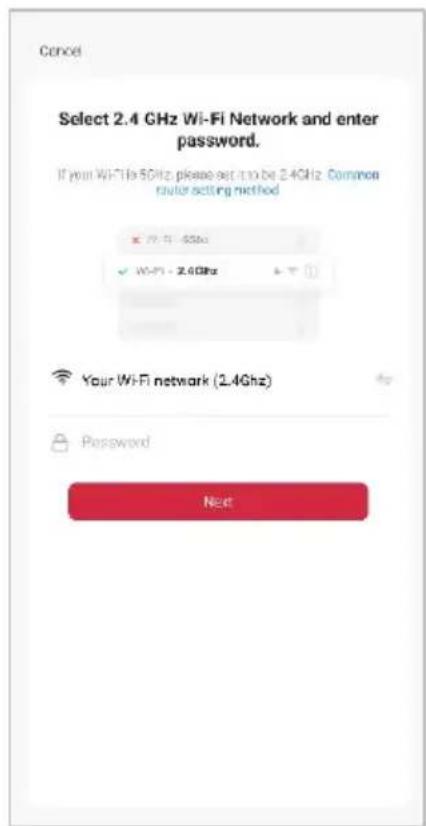 Cancel Select 2.4 GHz Wi-Fi Network and enter password. If your WiFi is 50Hz, please set it to be 2.4GHz Common router setting method ✓ Wi-Fi - 4.8GHz ✓ Wi-Fi - 2.4GHz Your Wi-Fi network (2.4GHz) Password Next