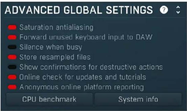 ADVANCED GLOBAL SETTINGS Saturation antialiasing Forward unused keyboard input to DAW Silence when busy Store resampled files Show confirmations for destructive actions Online check for updates and tutorials Anonymous online platform reporting CPU benchmark System info