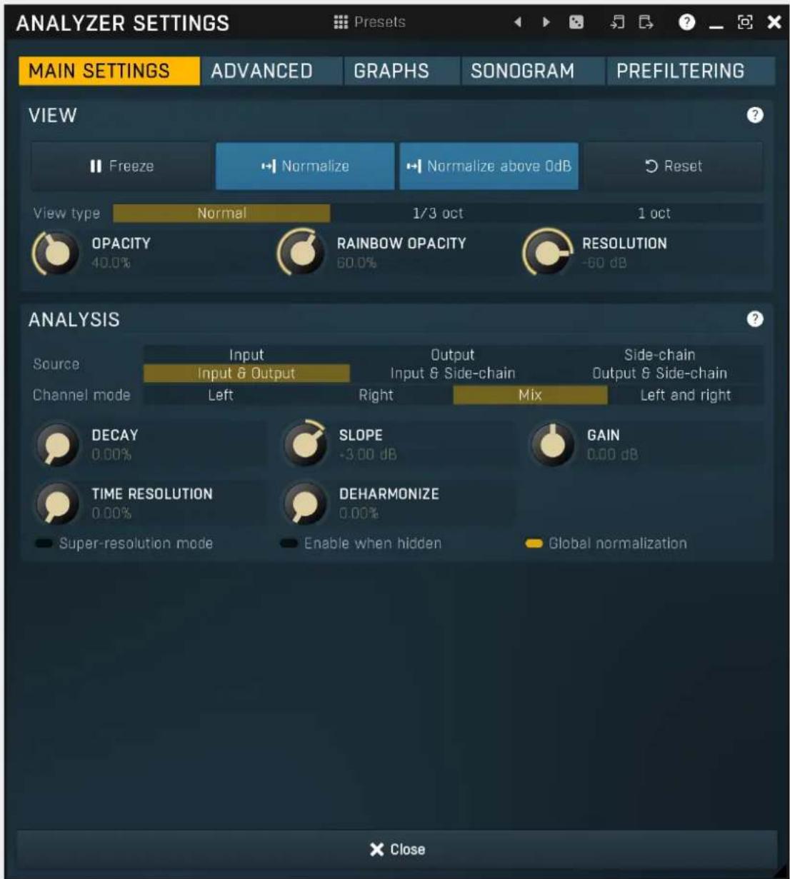 ANALYZER SETTINGS Presents MAIN SETTINGS ADVANCED GRAPHS SONOGRAM PREFILTERING VIEW Freeze Normalize Normalize above 0dB Reset View type Normal 1/3 oct 1 oct OPACITY RAINBOW OPACITY RESOLUTION 40.0% 60.0% -60 dB ANALYSIS Source Input Output Side-chain Channel mode Input & Output Input & Side-chain Left Right Mix Left and right DECAY SLOPE GAIN 0.00% -3.00 dB 0.00 dB TIME RESOLUTION DEHARMONIZE 0.00% 0.00% Super-resolution mode Enable when hidden Global normalization × Close