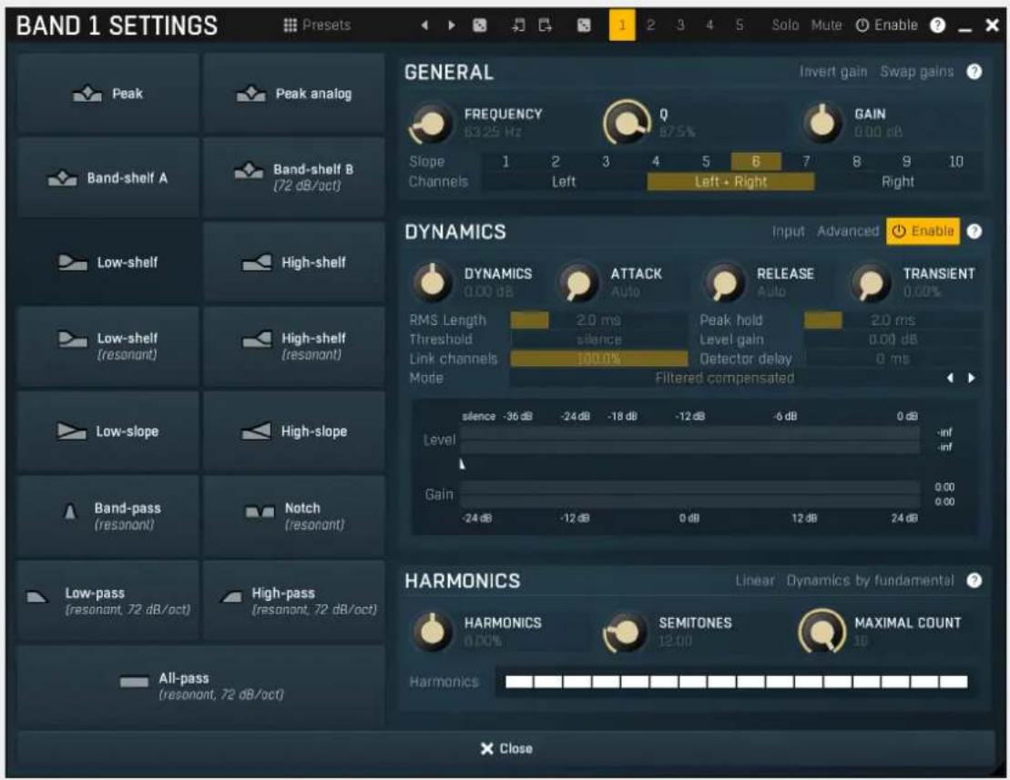 BAND 1 SETTINGS Preset General Invert gain Swap gains ? FREQUENCY Q GAIN 63.25 Hz B7.5% 0.00 dB Slope 1 2 3 4 5 6 7 8 9 10 Channels Left Left + Right Right DYNAMICS Input Advanced Enable ? DYNAMICS ATTACK RELEASE TRANSIENT 0.00 dB Auto Auto 0.00% RMS Length 2.0 ms Peak hold 2.0 ms Threshold silence Level gain 0.00 dB Link channels 100.0% Detector delay 0 ms Mode Filtered compensated silence -36 dB -24 dB -18 dB -12 dB -6 dB 0 dB Level -inf Gain 0.00 -24 dB -12 dB 0 dB 12 dB 24 dB HARMONICS Linear Dynamics by fundamental ? HARMONICS SEMITONES MAXIMAL COUNT 0.00% 12.00 16 Harmonics All-pass (resonant, 72 dB/oct) Low-pass (resonant, 72 dB/oct) Band-shelf A Band-shelf B (72 dB/oct) Low-shelf High-shelf Low-shelf (resonant) High-shelf Band-pass Notch (resonant) Low-slope High-slope