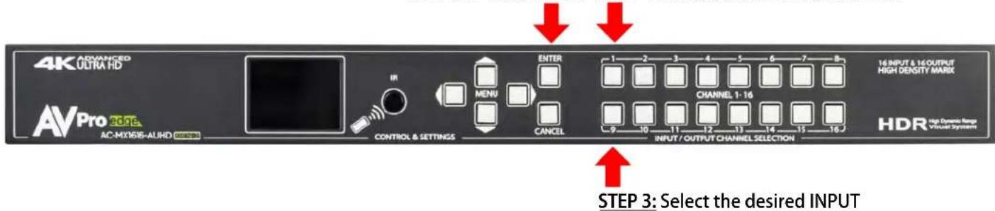 4K ADVANCED ULTRA HD AVPro AGE AC-MX1616-ALHD CONTROL & SETTINGS OR MENU CANCEL ENTER CHANNEL 1-16 INPUT / OUTPUT CHANNEL SELECTION 16 INPUT & 16 OUTPUT HIGH DENSITY MARIX HDR High Dynamic Range VISUAL SYSTEM STEP 3: Select the desired INPUT