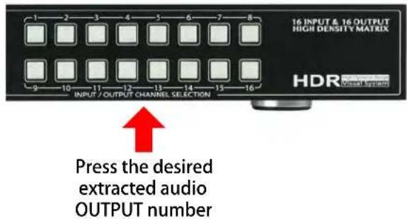 16 INPUT & 16 OUTPUT HIGH DENSITY MATRIX HDR INPUT / OUTPUT CHANNEL SELECTION Press the desired extracted audio OUTPUT number