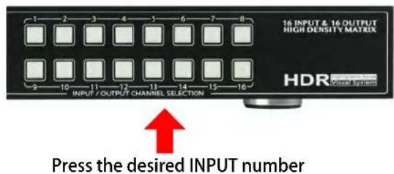 16 INPUT & 16 OUTPUT HIGH DENSITY MATRIX HDR INPUT / OUTPUT CHANNEL SELECTION Press the desired INPUT number