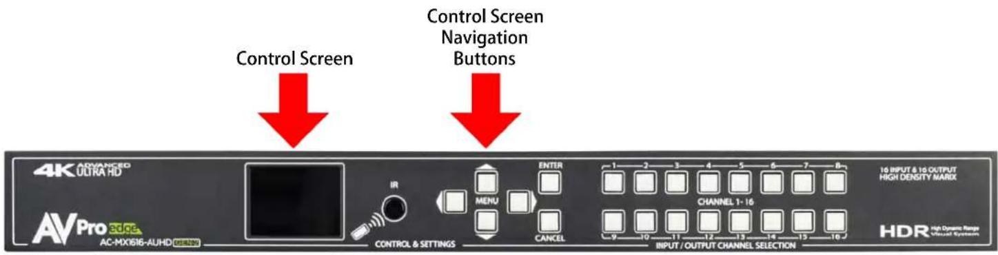 Control Screen Control Screen Navigation Buttons 4K ADVANCED OLTRA HD AVPro edge AC-MX0616-AUHD (GNDW) IR CONTROL & SETTINGS MENU CANCEL ENTER CHANNEL 1-16 INPUT / OUTPUT CHANNEL SELECTION 10 INPUT & 10 OUTPUT HIGH DENSITY MARK HDR High Dynamic Range Visual Systems