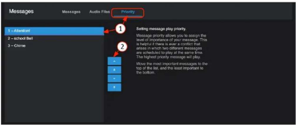 Messages Messages Audio Files Priority 1 - Attention! 2 - school Bell 3 - Chime Setting message play priority. Message priority allows you to assign the level of importance of your message. This is helpful if there is ever a conflict that arises in which two different messages are scheduled to play at the same time. The highest priority message will play. Move the most important messages to the top of the list, and the least important to the bottom.