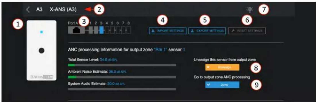 A3 X-ANS (A3) Port A 1 2 3 4 5 6 7 8 IMPORT SETTINGS EXPORT SETTINGS RESET SETTINGS ANC processing information for output zone "Rm 1" sensor 1 Total Sensor Level: 34.6 dB SPL Ambient Noise Estimate: 36.0 dB SPL System Audio Estimate: 20.0 dB SPL Unassign this sensor from output zone Unassign Go to output zone ANC processing Jump