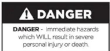 DANGER DANGER - Immediate hazards which WILL result in severe personal injury or death.
