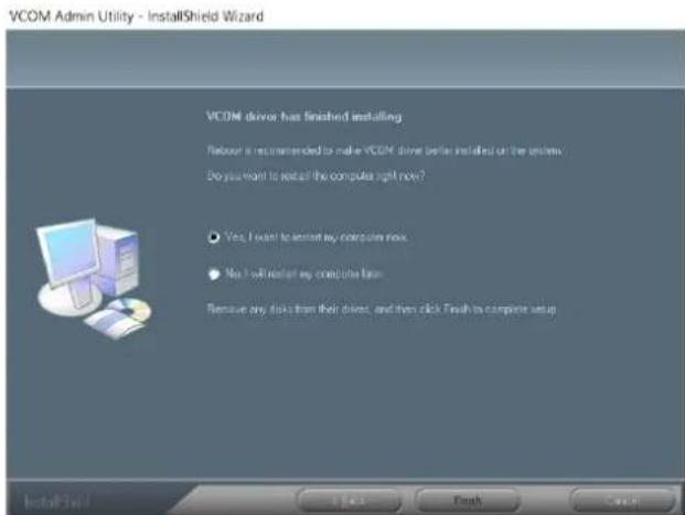 VCOM Admin Utility - InstallShield Wizard VCOM driver has finished installing Rebout is recommended to make VCOM driver better installed or the system. Do you want to restart the computer right now? Yes, I want to install my computer next No, I will restart my computer later Remove any disk from the…