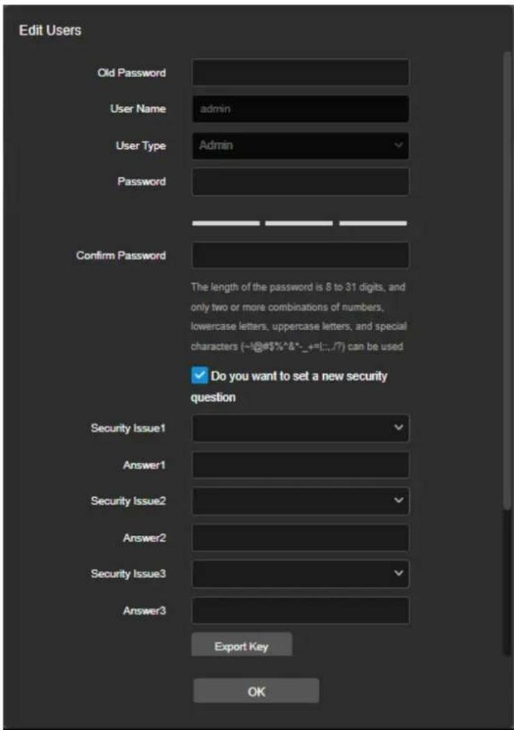 Edit Users Old Password User Name admin User Type Admin Password Confirm Password The length of the password is 8 to 31 digits, and only two or more combinations of numbers, lowercase letters, uppercase letters, and special characters (~!@#$%^&*_+=|.../7) can be used ✓ Do you want to set a new security question Security Issue1 Answer1 Security Issue2 Answer2 Security Issue3 Answer3 Export Key OK