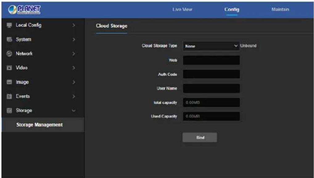 PLANET Local Config > System > Network > Video > Image > Events > Storage Storage Management Cloud Storage Cloud Storage Type None Unbound Web Auth Code User Name Total capacity 0.00MB Used Capacity 0.00MB Bind