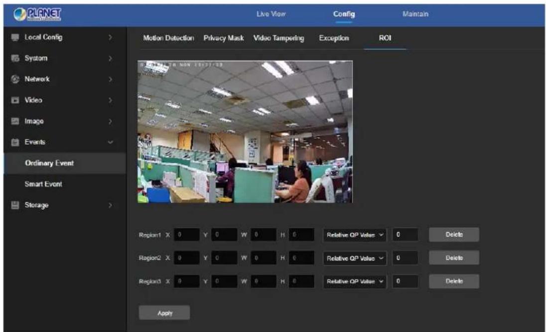PLANET Live View Config Maintain Local Config > Motion Detection Privacy Mask Video Tampering Exception ROI System > Network > Video > Image > Events > Ordinary Event Smart Event Storage > Region1 X 0 Y 0 W 0 H 0 Relative OP Value ✓ 0 Delete Region2 X 0 Y 0 W 0 H 0 Relative OP Value ✓ 0 Delete Region3 X 0 Y 0 W 0 H 0 Relative OP Value ✓ 0 Delete Apply