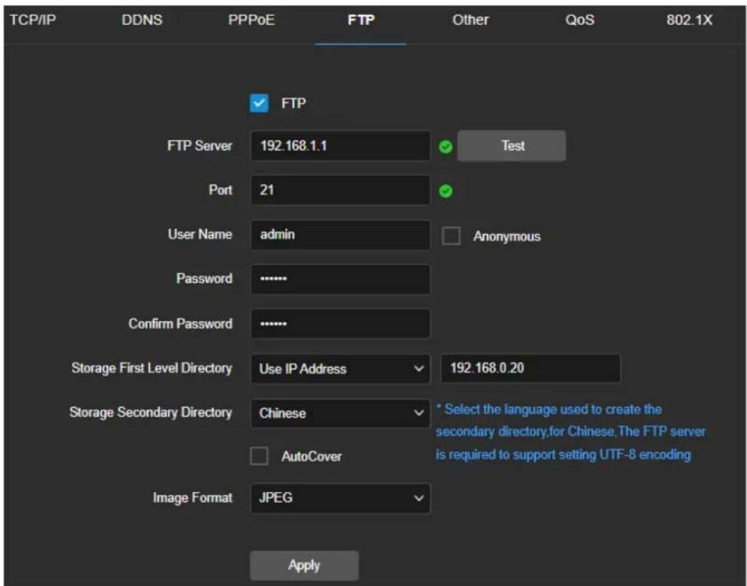 TCP/IP DDNS PPPoE FTP Other QoS 802.1X FTP FTP Server 192.168.1.1 Test Port 21 User Name admin Anonymous Password .......... Confirm Password .......... Storage First Level Directory Use IP Address 192.168.0.20 Storage Secondary Directory Chinese * Select the language used to create the secondary directory,for Chinese.The FTP server is required to support setting UTF-8 encoding AutoCover Image Format JPEG Apply