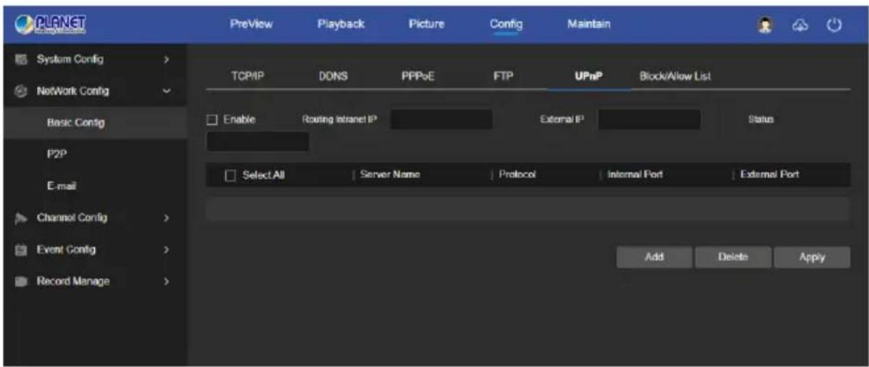 PLANET PreView Playback Picture Config Maintain System Config > NetWork Config > Basic Config > P2P E-mail Channel Config > Event Config > Record Manage > TCP/IP DONS PPPoE FTP UPnP Block/Allow List Enable Routing Intranet IP External IP Status Select All Server Name Protocol Internal Port External Port Add Delete Apply