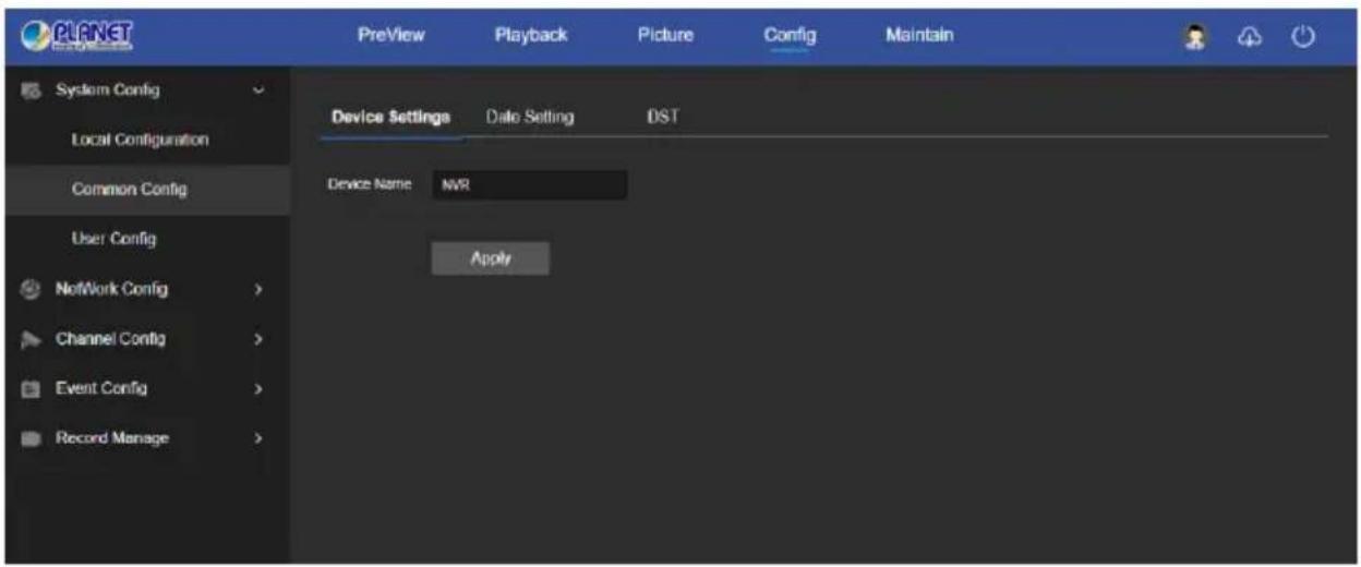 PLANET Preview Playback Picture Config Maintain System Config Local Configuration Common Config User Config NetWork Config > Channel Config > Event Config > Record Manage > Device Settings Date Setting DST Device Name NVR Apply