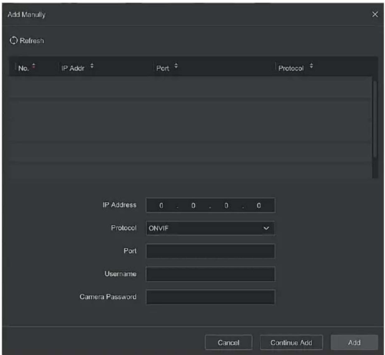Add Manully Refresh No. IP Addr Port Protocol IP Address 0 . 0 . 0 . 0 Protocol ONVIF Port Username Camera Password Cancel Continue Add Add
