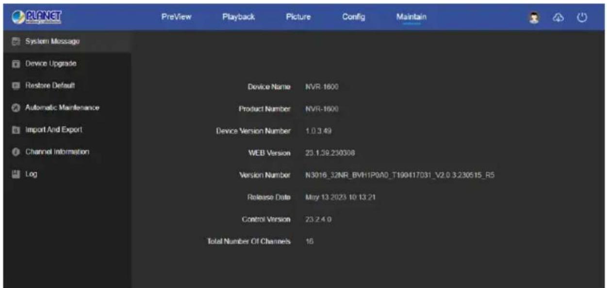 PLANET PreView Playback Picture Config Maintain System Message Device Upgrade Restore Default Automatic Maintenance Import And Export Channel Information Log Device Name NVR-1600 Product Number NVR-1600 Device Version Number 1.0 3.49 WEB Version 23.1.39.230308 Version Number N3016_32NR_BVH1P0A0_T190417D31_V2.0 3.230515_R5 Release Date-May 13 2023 10 13 21 Control Version 23.2.4.0 Total Number Of Channels 16