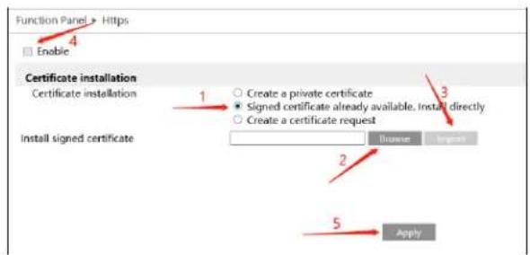 Function Panel > Https Enable Certificate installation Certificate installation 1 Create a private certificate Signed certificate already available. Install directly Create a certificate request Install signed certificate Browse Import 2 5 Apply