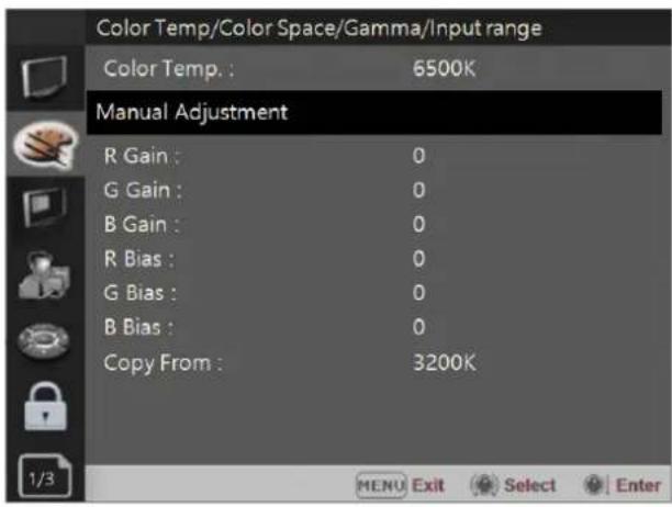Color Temp/Color Space/Gamma/Input range Color Temp. : 6500K Manual Adjustment R Gain : 0 G Gain : 0 B Gain : 0 R Bias : 0 G Bias : 0 B Bias : 0 Copy From : 3200K 1/3 MENU Exit Select Enter