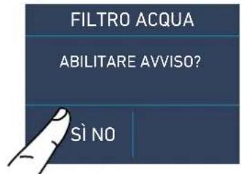 FILTRO ACQUA ABILITARE AVVISO? Sì NO