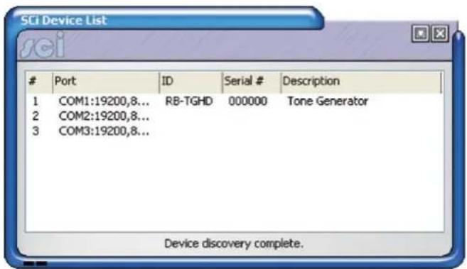 SCI Device List Port ID Serial # Description 1 COM1:19200,8... RB-TGHD 000000 Tone Generator 2 COM2:19200,8... 3 COM3:19200,8... Device discovery complete.